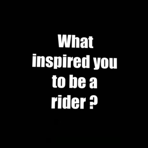 What inspired you to be a rider?